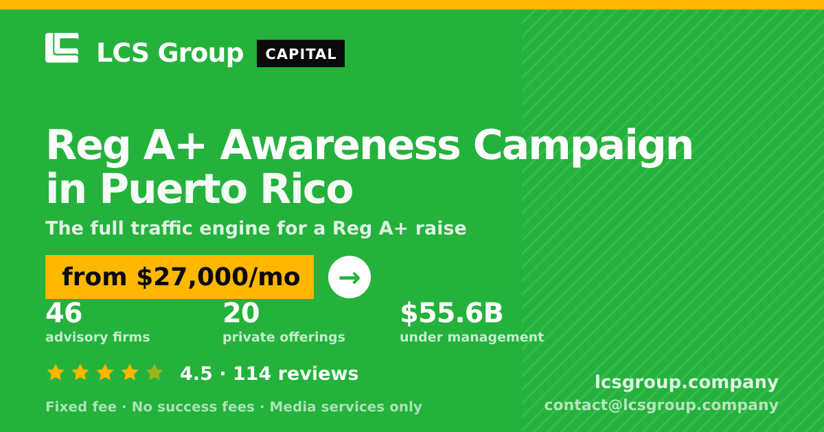 Reg A+ Awareness Campaign in Puerto Rico — from $27,000/mo, rated 4.5/5 across 114 reviews. LCS Group Company.