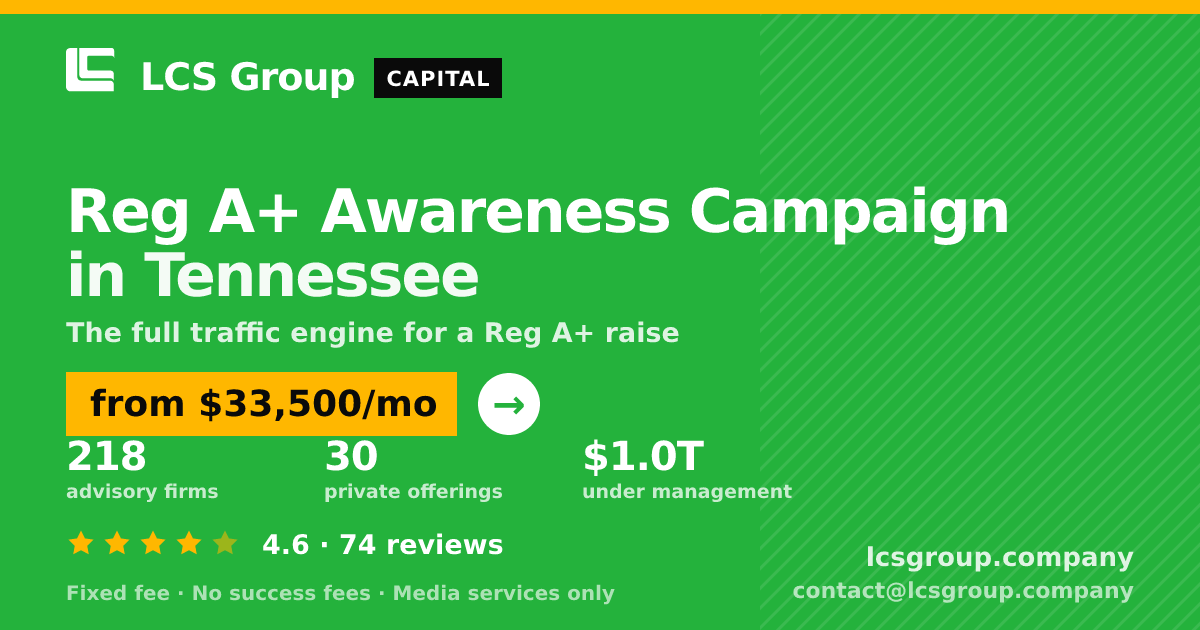 Reg A+ Awareness Campaign in Tennessee — from $33,500/mo, rated 4.6/5 across 74 reviews. LCS Group Company.