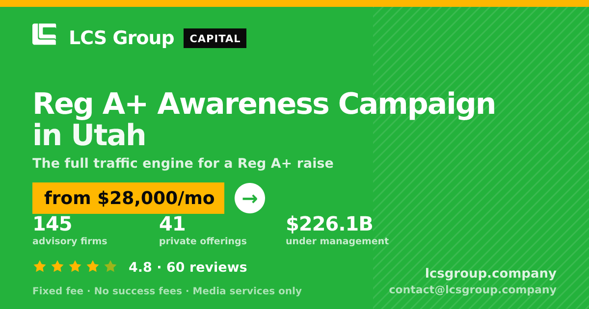 Reg A+ Awareness Campaign in Utah — from $28,000/mo, rated 4.8/5 across 60 reviews. LCS Group Company.