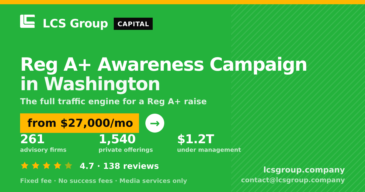Reg A+ Awareness Campaign in Washington — from $27,000/mo, rated 4.7/5 across 138 reviews. LCS Group Company.